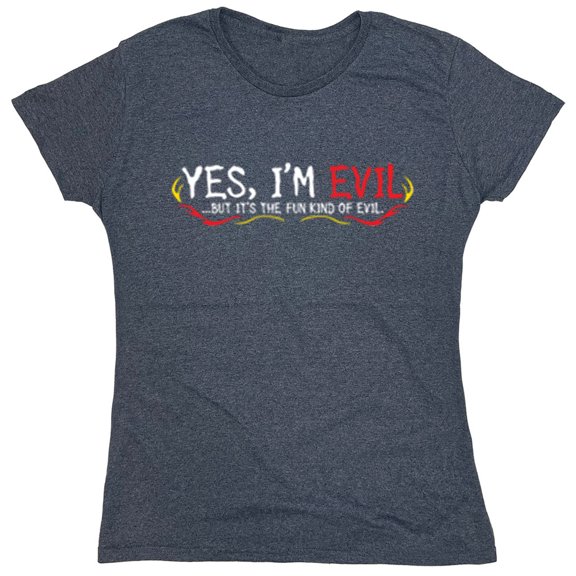 Yes I'm Evil...But I'ts The Fun Kind Of Evil Sarcastic Humor Novelty Funny Women's Casual Tees
