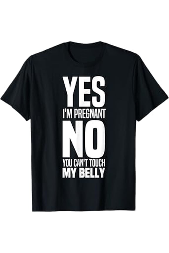 Yes I'm Pregnant No You Can't Touch My Belly Maternity Funny T-Shirt