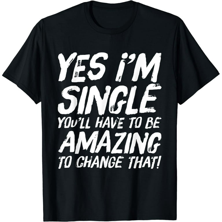 I'm Single T-Shirt Funny Gift I'm Single T-Shirt Funny Gift
