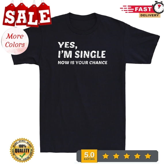 Yes I'm Single Now Is Your Chance Dating Men's Vintage Saying ...