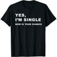 thumbnail image 1 of Yes, I'm Single Now is Your Chance - Funny Dating T-Shirt T-Shirt100% pure cotton, 1 of 5