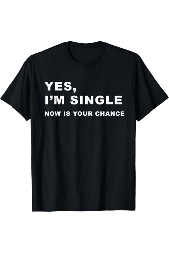 Yes, I'm Single Now is Your Chance - Funny Dating T-Shirt T-ShirtMen and women, Black T-shirt, size: Extra large