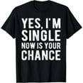 thumbnail image 1 of Yes, I'm Single Now is Your Chance Funny Sarcastic Dating T-Shirt, 1 of 4