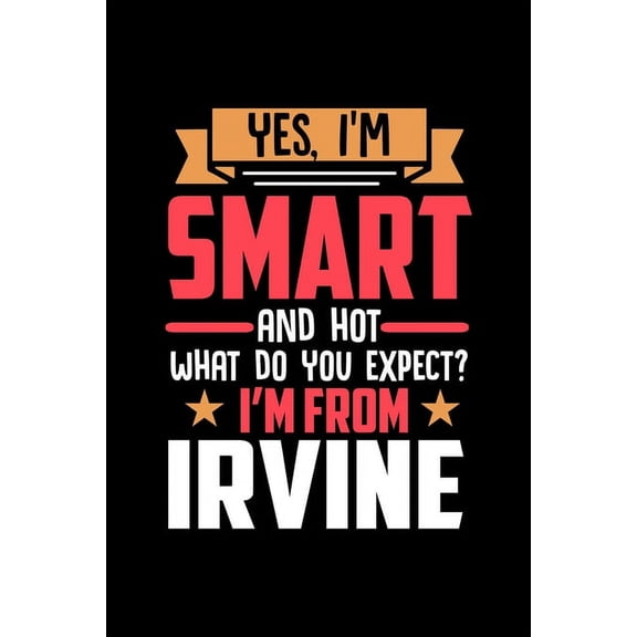 Yes, I'm Smart And Hot What Do You Except I'm From Irvine: Graph Paper Notebook with 120 pages perfect as math book, sketchbook, workbookand gift for proud Irvine patriots (Paperback)