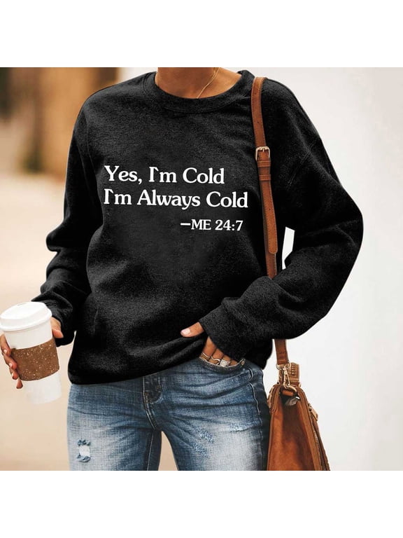 Yes I'm Still Cold Me 24:7 Funny Sweatshirt Women Long Sleeve Crewneck Letter Printed Casual Loose Pullover Top