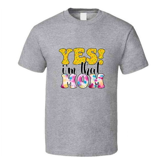 Yes! I'm That Mom Funny Tshirt A Great Novelty Mother's Day Gift Tee For Mom T Shirt