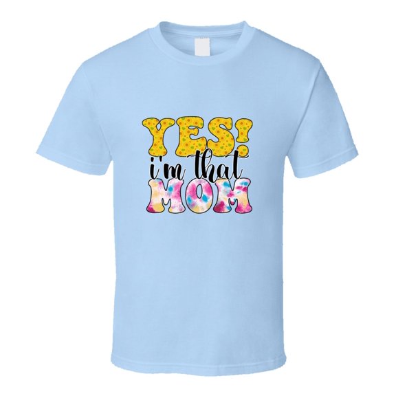 Yes! I'm That Mom Funny Tshirt A Great Novelty Mother's Day Gift Tee For Mom T Shirt