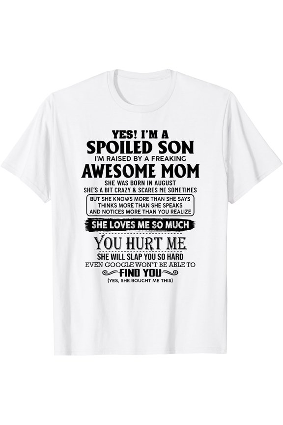 Yes I'm a spoiled son I'm raised by an awesome mom august T-Shirt