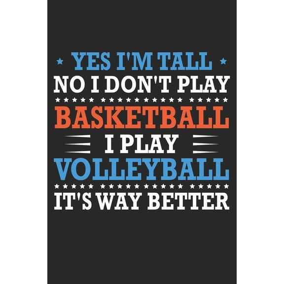 Yes I'm tall No I don't play basketball I Play Volleyball It's Way Better: Cute Novelty Gift Idea For Tall People