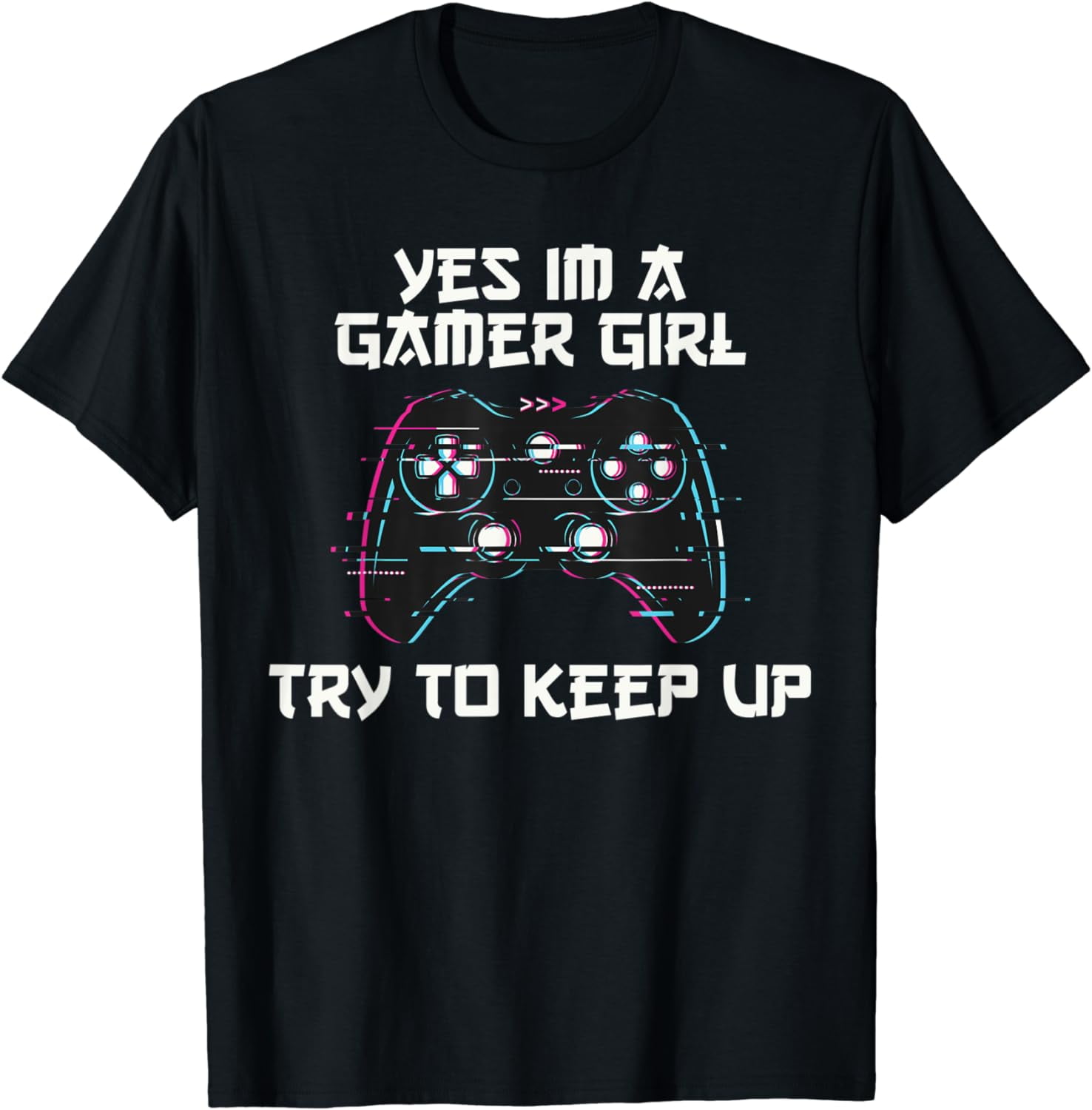 Yes Im A Gamer Girl Try To Keep Up - Video Gaming Gamer Girl T-Shirt ...