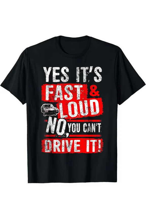 Yes It Is Fast And Loud You Can Not Drive It Funny Car Humor Unisex T-Shirt ,up to size 5XL
