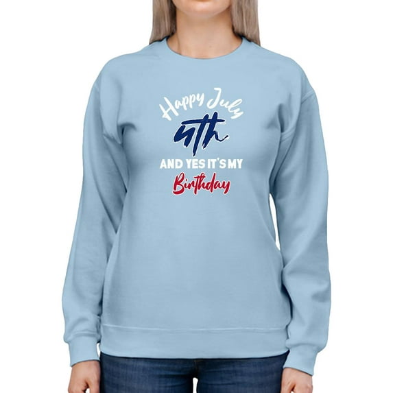 Yes It's My Birthday 4Th July Sweatshirt Women -Image by Shutterstock, Female Large