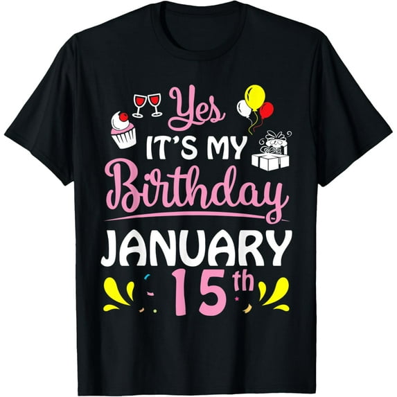 Yes It's My Birthday January 15th Happy Birthday To Me You T-Shirt