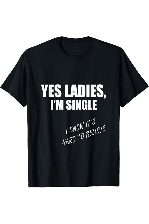 Yes Ladies I'm Single Hard To Believe Funny Party T-Shirt T-ShirtMen and women, Black T-shirt, size: Extra large