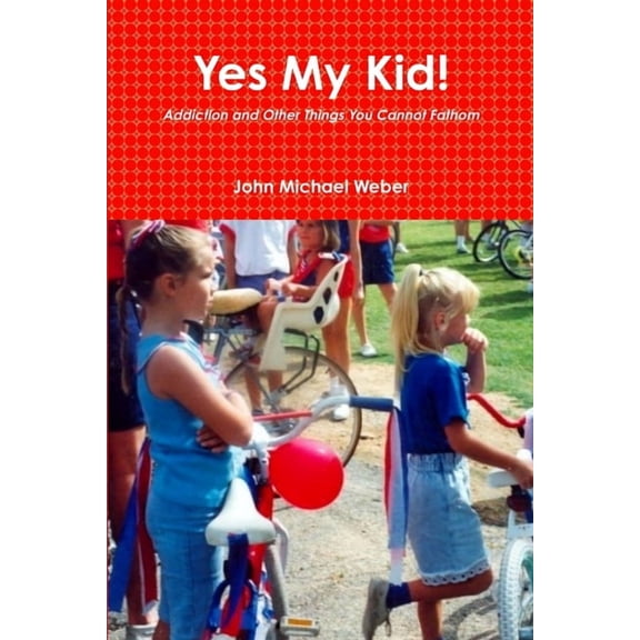 Yes My Kid! Addiction and Other Things You Cannot Fathom, (Paperback)