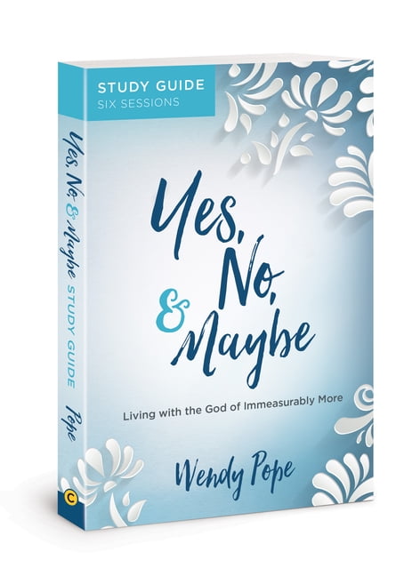 Maybe Study Yes, No, and Maybe Study Guide: Living with the God of Immeasurably ...