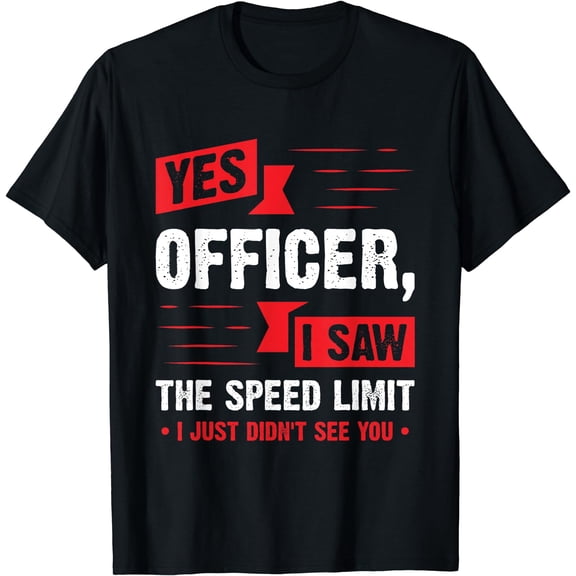 Yes Officer I Saw The Speed Limit - Car Enthusiast Gift T-Shirt