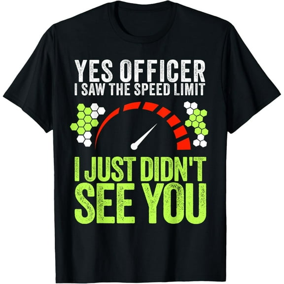 Yes Officer I Saw The Speed Limit Car Speeding Funny Racing T-Shirt