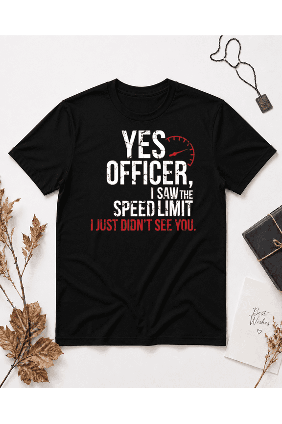 Yes Officer I Saw The Speed Limit Funny Driving Unisex T-Shirt, S-5XL