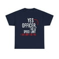 thumbnail image 1 of Yes Officer I Saw the Speed Limit, I Just Didn't See You" T-shirt, 1 of 1