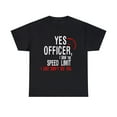thumbnail image 1 of Yes Officer I Saw the Speed Limit, I Just Didn't See You" T-shirt, 1 of 2