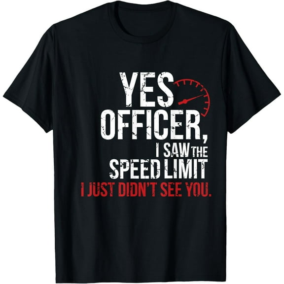 Yes Officer Speeding Shirt - For Car Enthusiasts & Mechanics T-Shirt