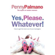 Yes, Please. Whatever! How to Get the Best Out of Your Teenagers, Paperback