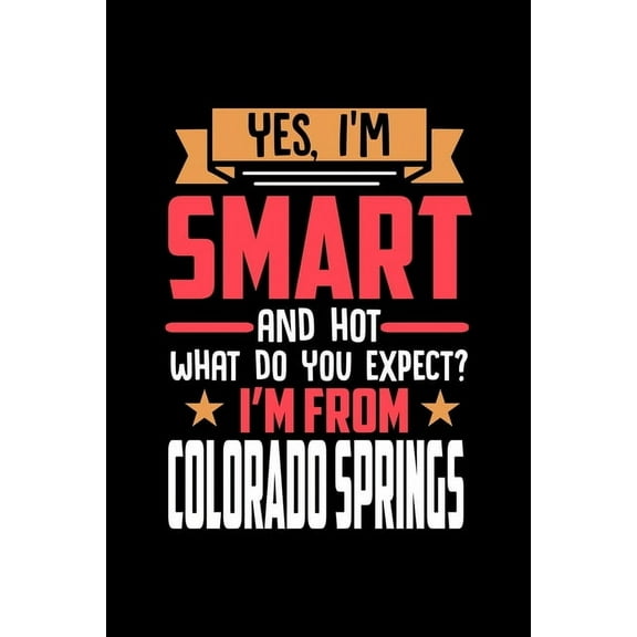 Yes, I'm Smart And Hot What Do You Except I'm From Colorado Springs : Graph Paper Notebook with 120 pages perfect as math book, sketchbook, workbookand gift for proud Colorado Springs patriots (Paperback)