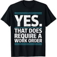 thumbnail image 1 of Yes That Does Require A Work Order IT Office Humor T-Shirt, 1 of 4