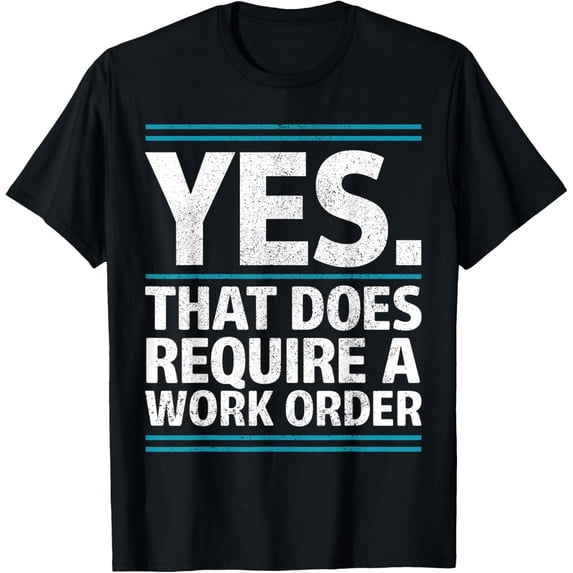 Yes That Does Require A Work Order IT Office Humor T-Shirt