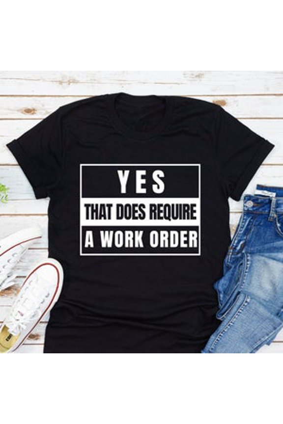 Yes That Does Require A Work Order T-Shirt, It Technician Shirt TSHIRT All Size S-5XL