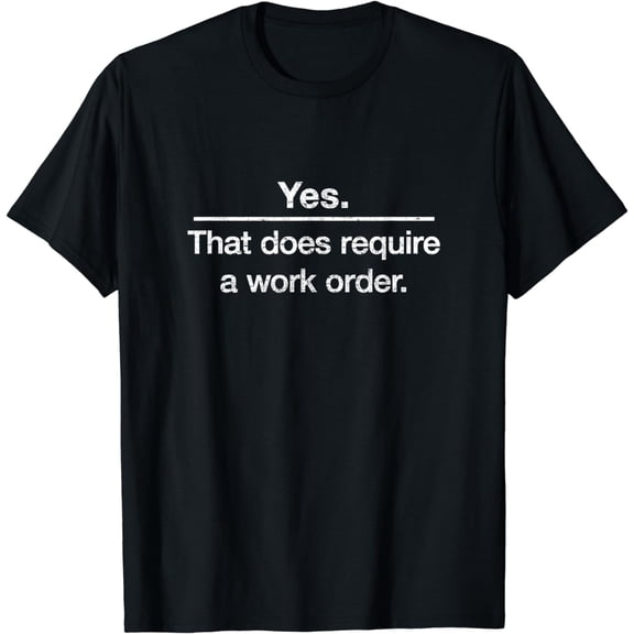 Yes. That does require a work order. IT technician t-shirt