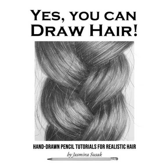 How to Draw Realistically Yes, You Can Draw Hair!: Hand-Drawn Pencil Tutorials for Realistic Hair, (Paperback)