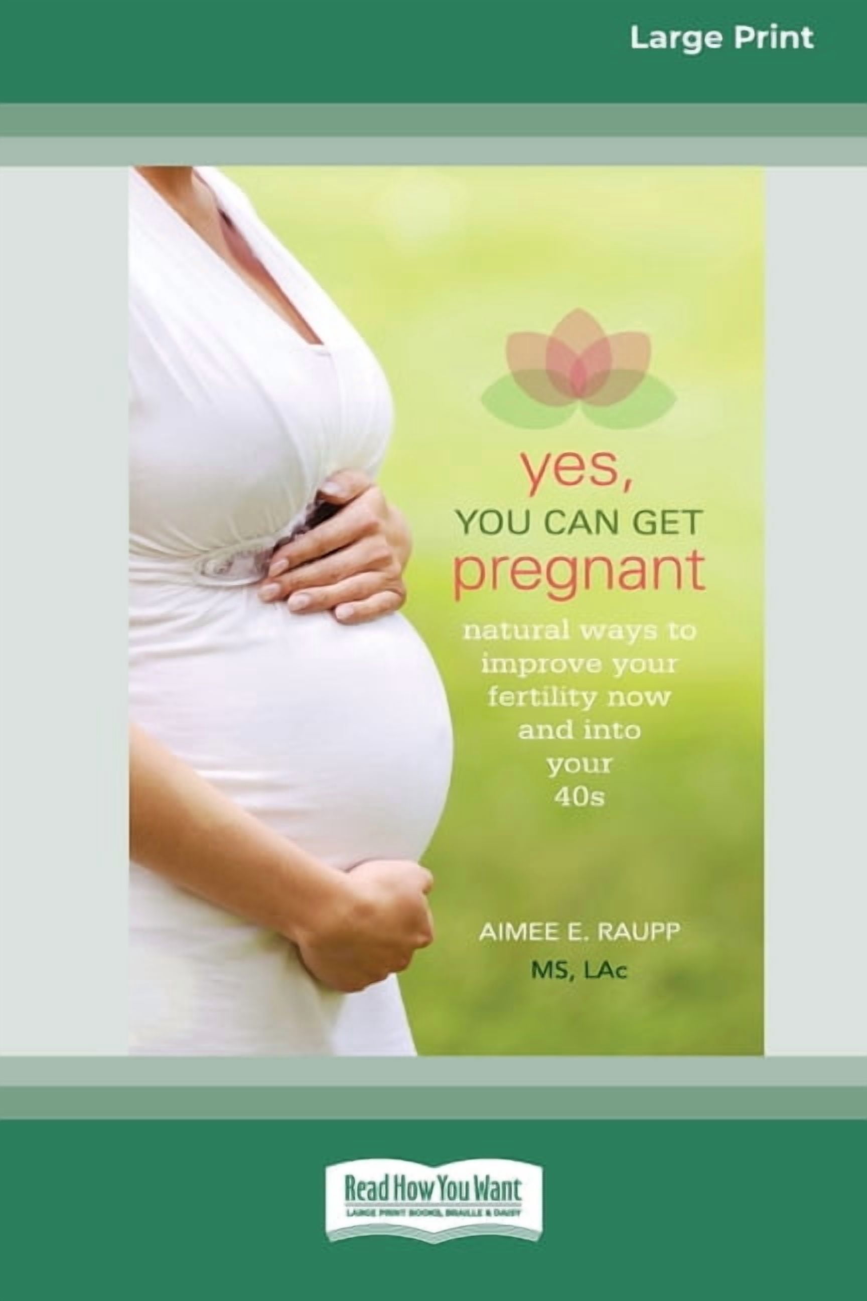 Yes, You Can Get Pregnant: Natural Ways to Improve Your Fertility Now and into Your 40s [Standard Large Print 16 Pt Edit, (Paperback)