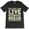thumbnail image 1 of Yes You Can Live Without Bread Gluten Free Funny Celiac and Diet Themed H216 T-Shirt, for Men and Women, Up to Size 5XL, 1 of 2