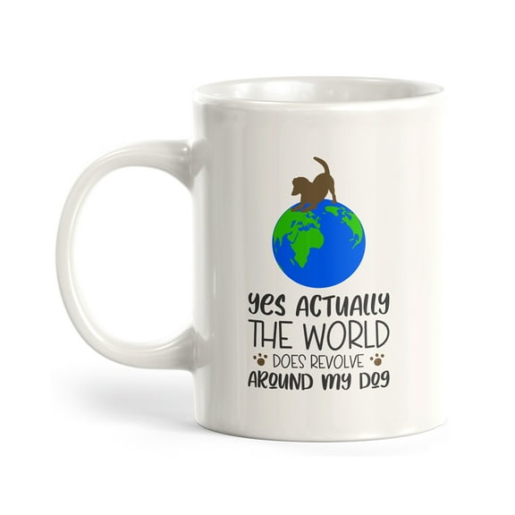 Yes actually the world does revolve around my dog 11oz Coffee Mug