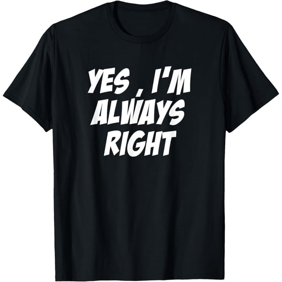 Yes, i'm Always Right Motivational inspirational T-Shirt