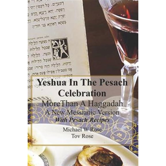 Yeshua In the Pesach Celebration More Than A Haggadah: A New Messianic Version With Pesach Recipes (Paperback)