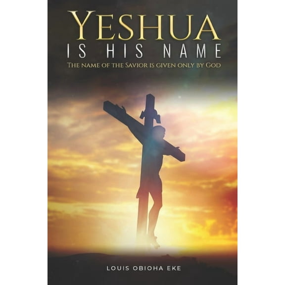 Yeshua Is His Name: The Name of the Savior Is Given Only by God (Paperback)