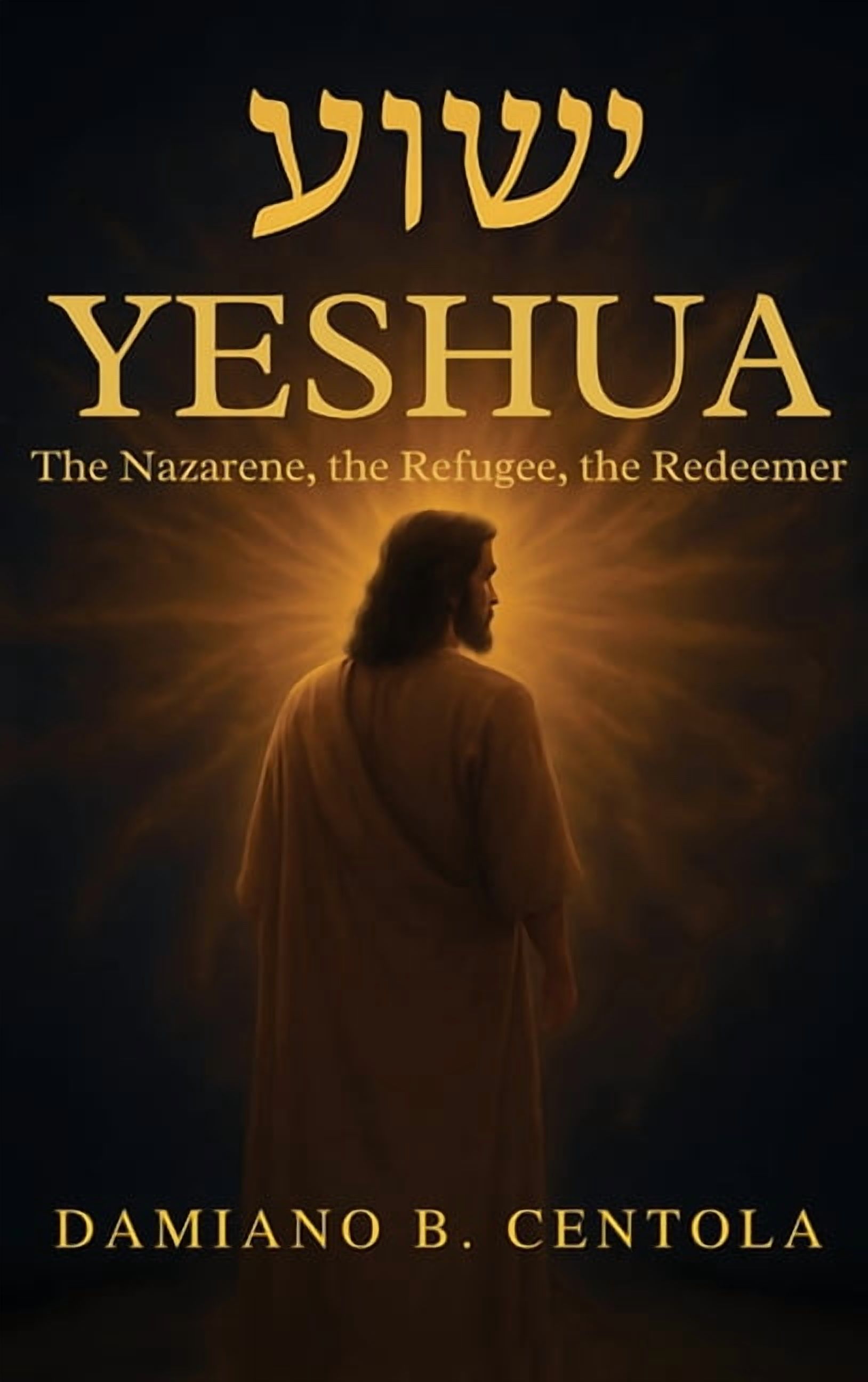 Yeshua (&amp;#1497;&amp;#1513;&amp;#1493;&amp;#1506;): The Nazarene, the Refugee, the Redeemer, (Hardcover)