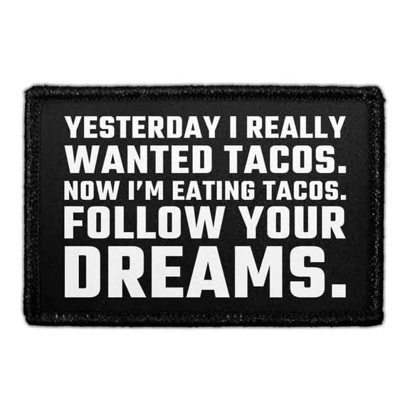 Yesterday I Really Wanted Tacos. Now Im Eating Tacos. Follow Your Dreams. - Removable Patch