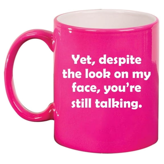Yet Despite The Look On My Face You're Still Talking Funny Sarcasm, Gift For Friend, Gift For Coworker Ceramic Coffee Mug Tea Cup Gift (11oz Hot Pink)