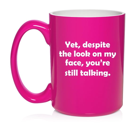 Yet Despite The Look On My Face You're Still Talking Funny Sarcasm, Gift For Friend, Gift For Coworker Ceramic Coffee Mug Tea Cup Gift (15oz Hot Pink)