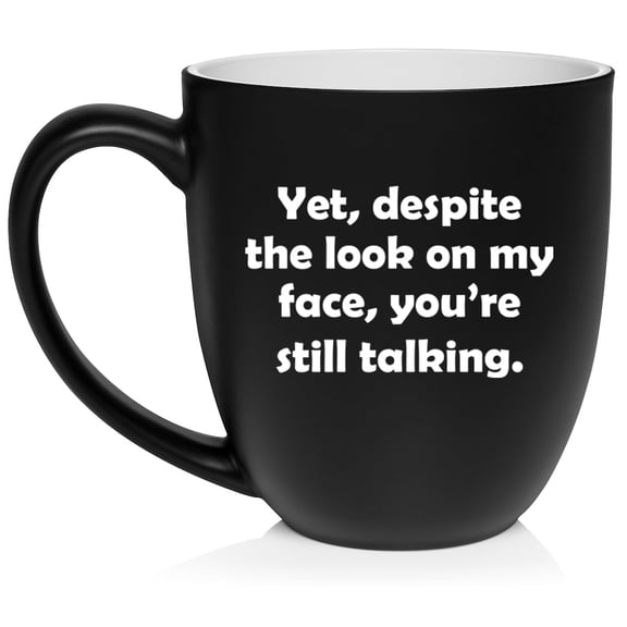 Yet Despite The Look On My Face You're Still Talking Funny Sarcasm, Gift For Friend, Gift For Coworker Ceramic Coffee Mug Tea Cup Gift (16oz Matte Black)