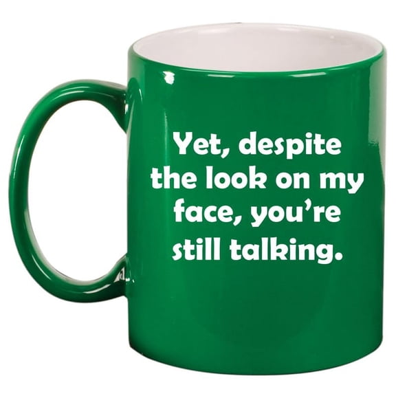 Yet Despite The Look On My Face You're Still Talking Funny Sarcasm, Gift For Friend, Gift For Coworker Ceramic Coffee Mug Tea Cup Gift (11oz Green)