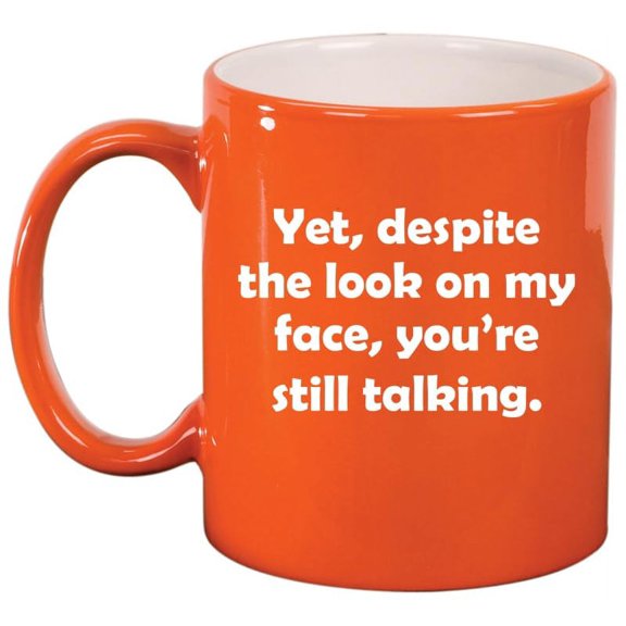 Yet Despite The Look On My Face You're Still Talking Funny Sarcasm, Gift For Friend, Gift For Coworker Ceramic Coffee Mug Tea Cup Gift (11oz Orange)