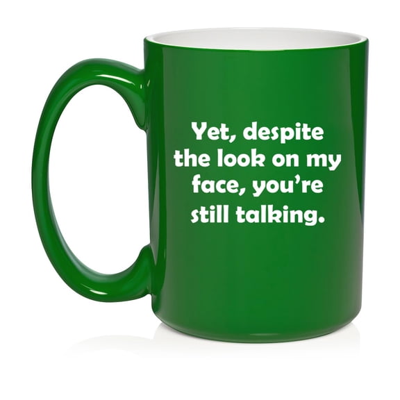 Yet Despite The Look On My Face You're Still Talking Funny Sarcasm, Gift For Friend, Gift For Coworker Ceramic Coffee Mug Tea Cup Gift (15oz Green)