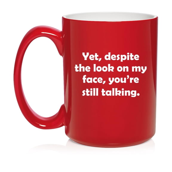 Yet Despite The Look On My Face You're Still Talking Funny Sarcasm, Gift For Friend, Gift For Coworker Ceramic Coffee Mug Tea Cup Gift (15oz Red)