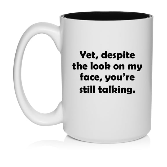 Yet Despite The Look On My Face You're Still Talking Funny Sarcasm, Gift For Friend, Gift For Coworker Ceramic Coffee Mug Tea Cup Gift (15oz White)