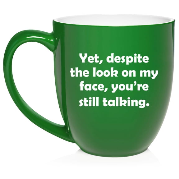 Yet Despite The Look On My Face You're Still Talking Funny Sarcasm, Gift For Friend, Gift For Coworker Ceramic Coffee Mug Tea Cup Gift (16oz Green)